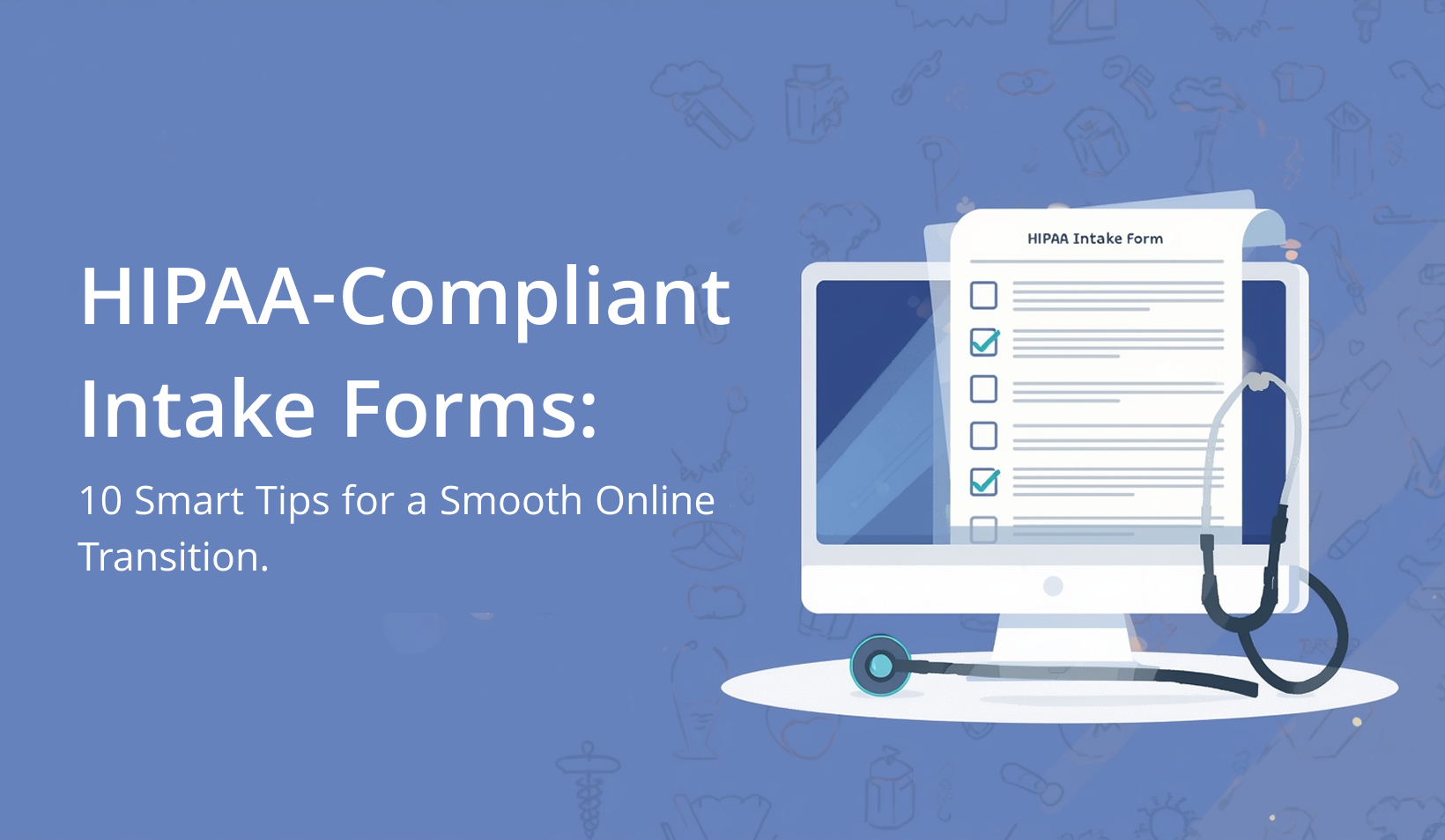 Illustration of a digital HIPAA-Compliant patient intake form on a laptop screen, wi the title text “HIPAA-Compliant Intake Forms: 10 Smart Tips for a Smooth Online Transition.”